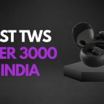 7 Best TWS under 3000 in India