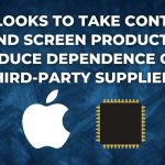 Apple Looks to Take Control of Chip and Screen Production to Reduce Dependence on Third-Party Suppliers