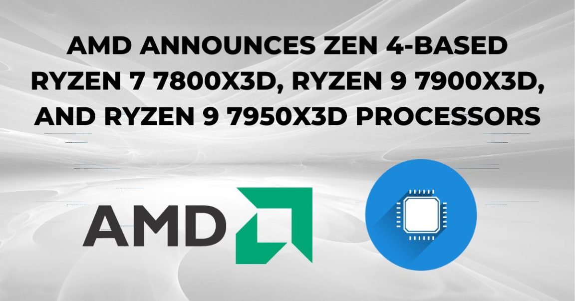 AMD Announces Zen 4-Based Ryzen 7 7800X3D, Ryzen 9 7900X3D, and Ryzen 9 7950X3D Processors with 30% Performance Increase