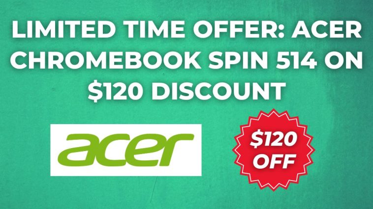 Limited Time Offer Acer Chromebook Spin 514 on $120 Discount
