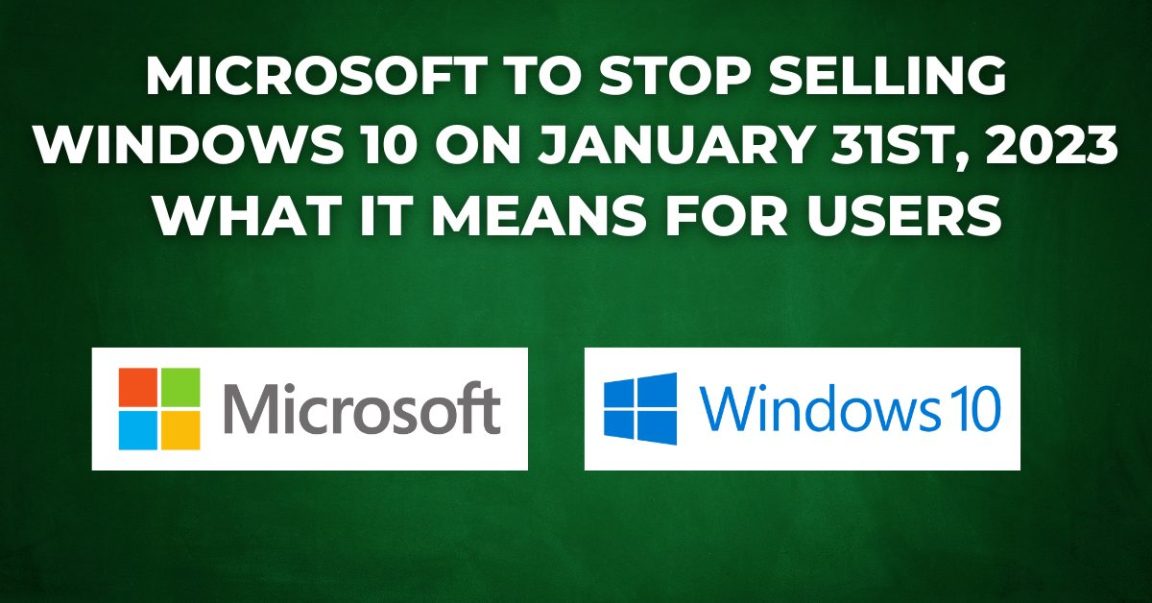 Microsoft to Stop Selling Windows 10 on January 31st, 2023 What it Means for Users