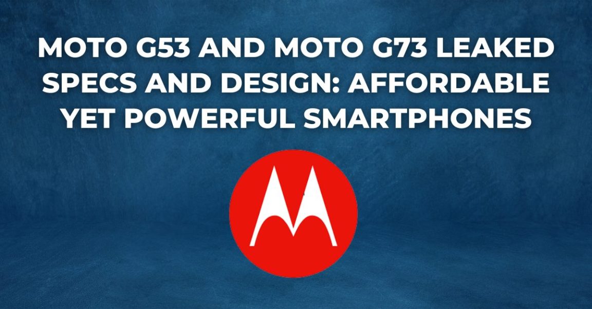 Moto G53 and Moto G73 Leaked Specs and Design Affordable yet Powerful Smartphones
