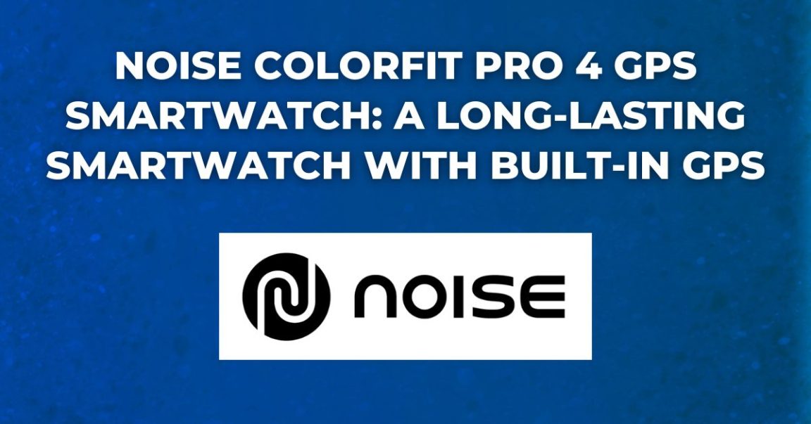 Noise ColorFit Pro 4 GPS Smartwatch A Long-lasting Smartwatch with built-in GPS and more!