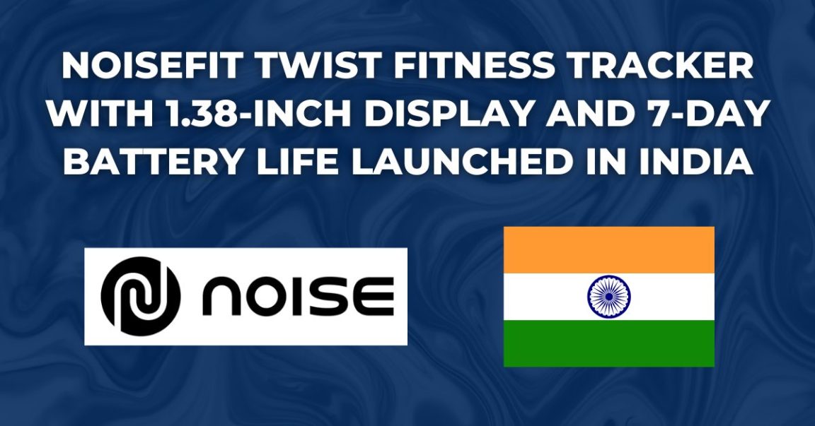 NoiseFit Twist Fitness Tracker with 1.38-Inch Display and 7-Day Battery Life Launched in India