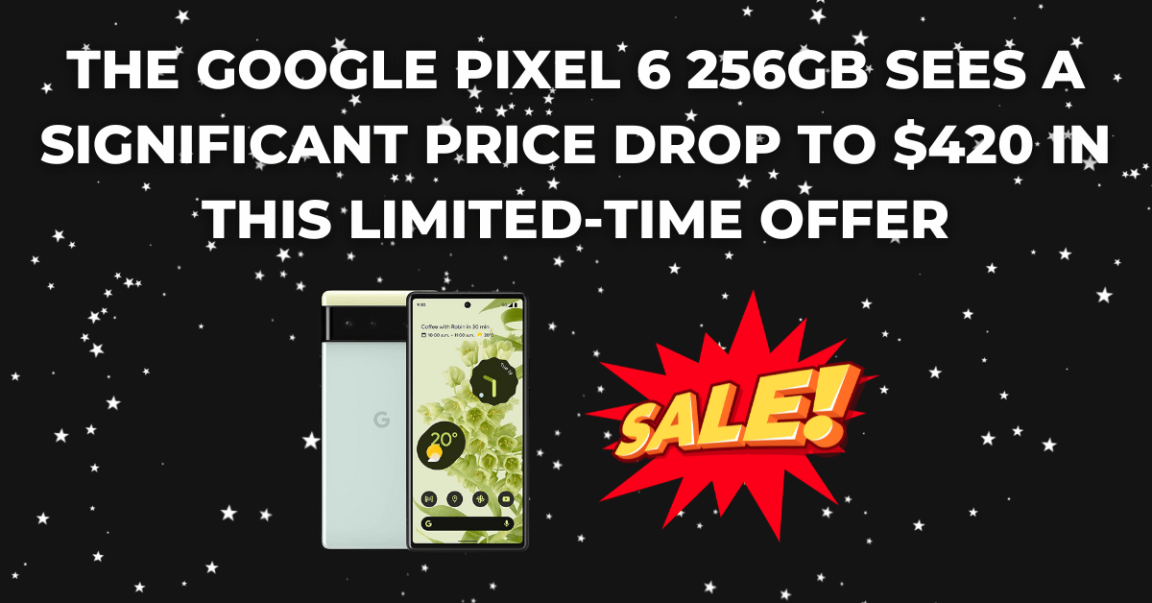 The Google Pixel 6 256GB Sees A Significant Price Drop To $420 In This Limited-Time Offer.