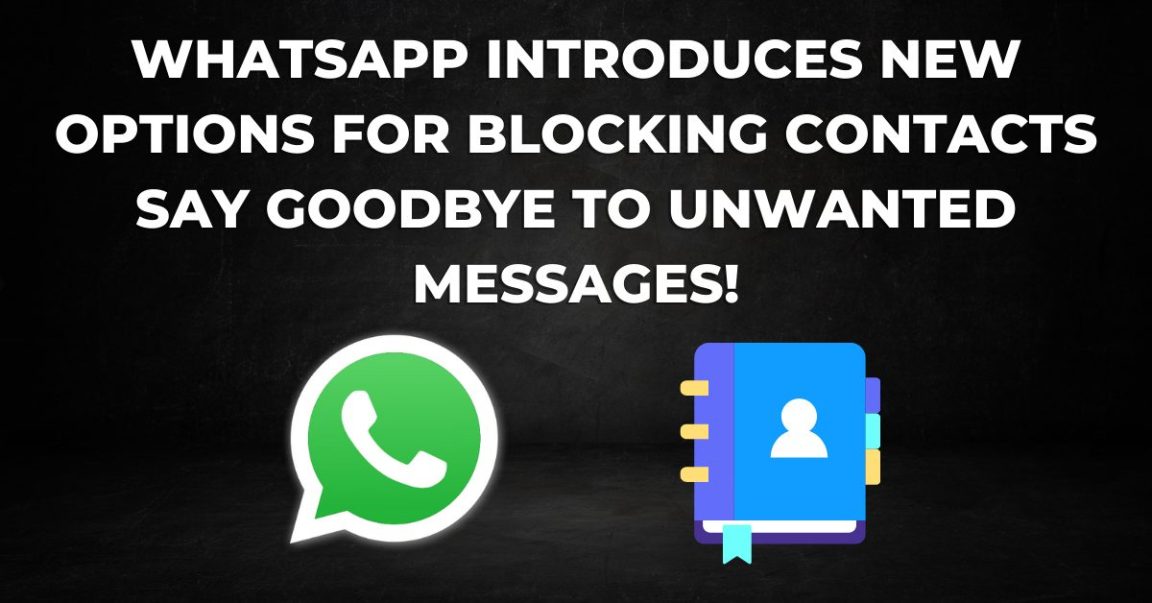 WhatsApp introduces new options for blocking contacts - Say Goodbye to unwanted messages!